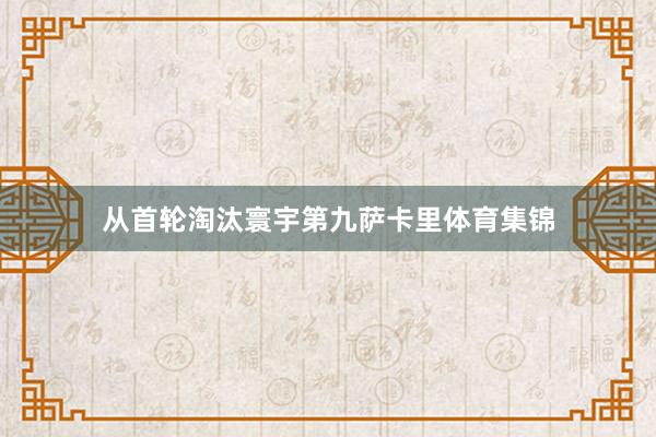 从首轮淘汰寰宇第九萨卡里体育集锦