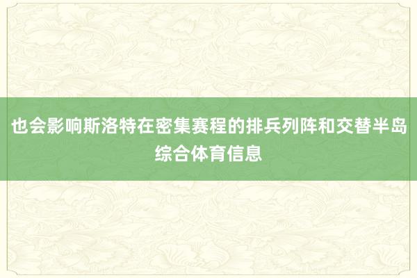 也会影响斯洛特在密集赛程的排兵列阵和交替半岛综合体育信息