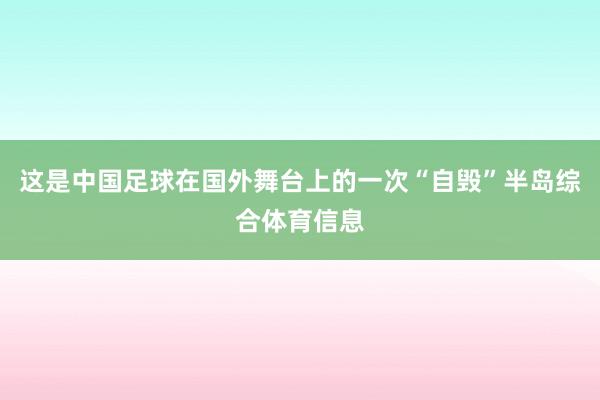 这是中国足球在国外舞台上的一次“自毁”半岛综合体育信息