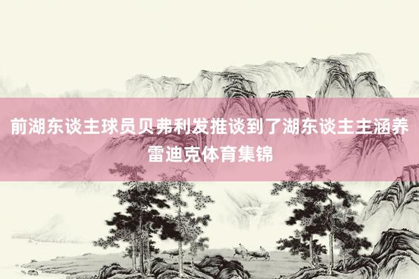 前湖东谈主球员贝弗利发推谈到了湖东谈主主涵养雷迪克体育集锦