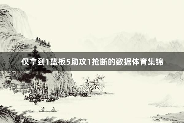 仅拿到1篮板5助攻1抢断的数据体育集锦